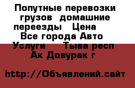 Попутные перевозки грузов, домашние переезды › Цена ­ 7 - Все города Авто » Услуги   . Тыва респ.,Ак-Довурак г.